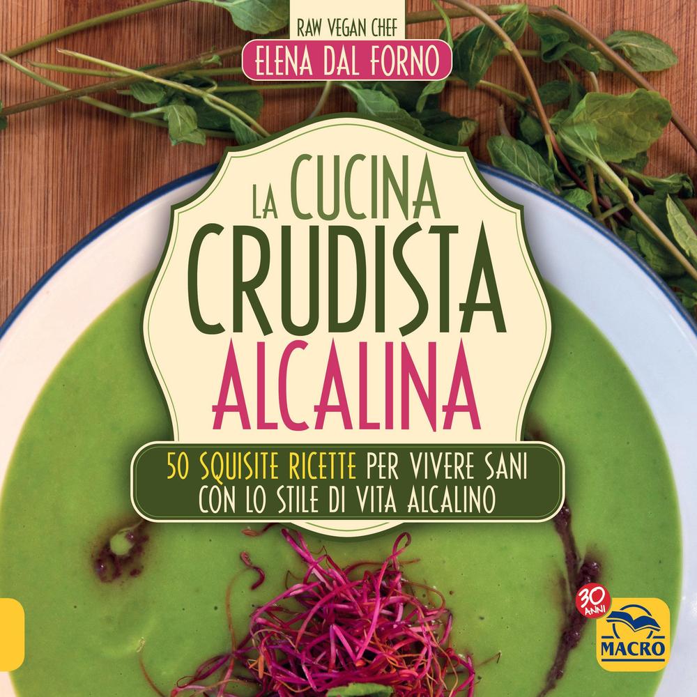 La cucina crudista alcalina. 50 squisite ricette per vivere sani con lo stile di vita alcalino