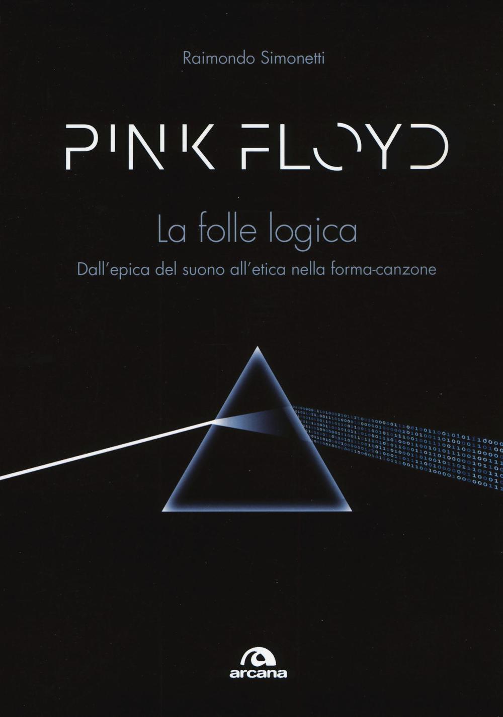 Pink Floyd. La folle logica. Dall'epica del suono all'etica nella forma-canzone