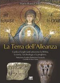 La terra dell'alleanza. Guida ai luoghi santi attraverso la Bibbia, la storia, l'archeologia e la preghiera
