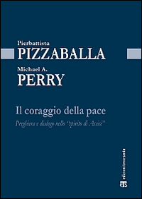 Il coraggio della pace. Preghiera e dialogo nello «spirito di Assisi»
