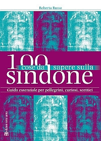100 cose da sapere sulla Sindone. Guida essenziale per pellegrini, curiosi, scettici
