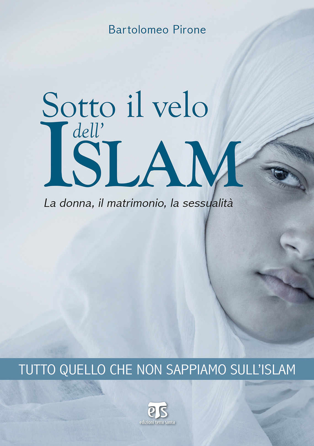 Sotto il velo dell'Islam. La donna, il matrimonio, la sessualità