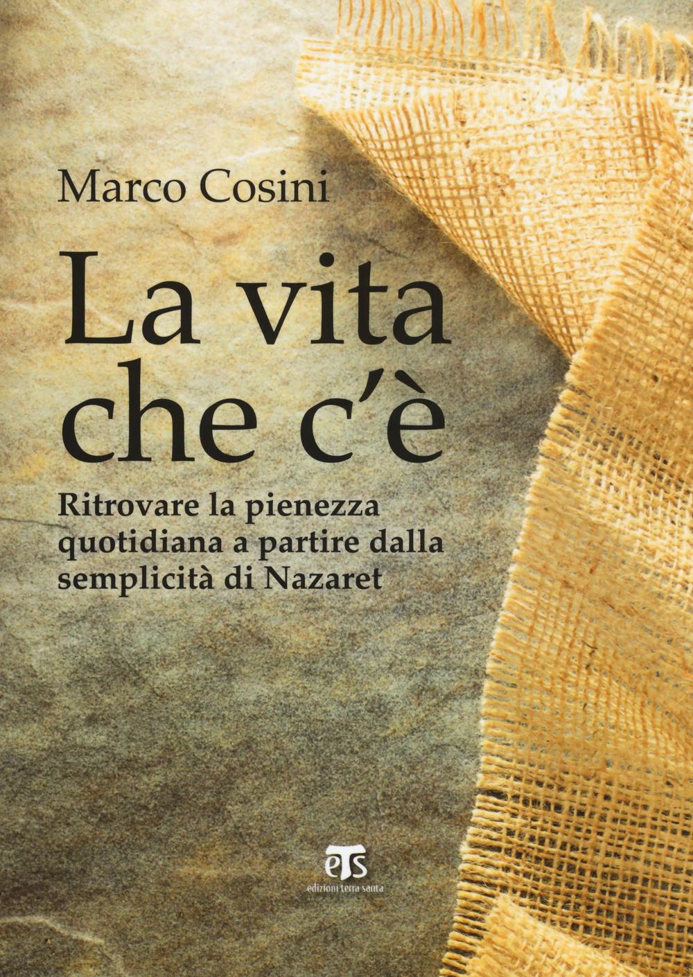 La Vita che c'è. Ritrovare la pienezza quotidiana a partire dalla semplicità di Nazaret