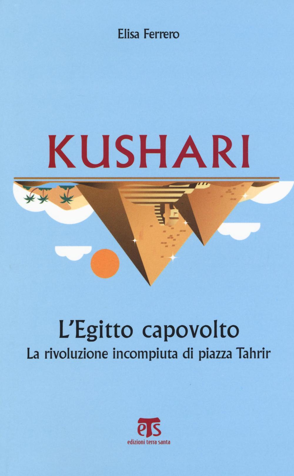 Kushari. L'Egitto capovolto. La rivoluzione incompiuta di piazza Tahrir