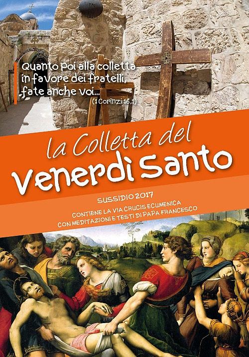 La Colletta del Venerdì Santo 2017. Contiene la Via Crucis ecumenica con meditazioni e testi di Papa Francesco