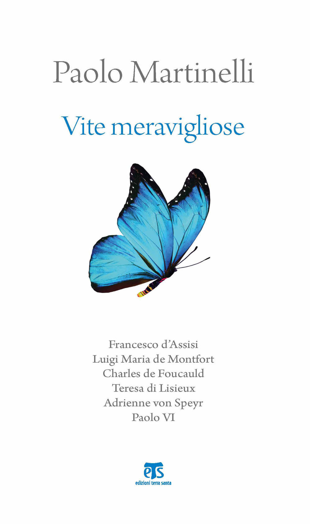 Vite meravigliose. Francesco d'Assisi, Luigi Maria de Monfort, Charles de Foucauld, Teresa di Lisieux, Adrienne von Speyr, Paolo VI