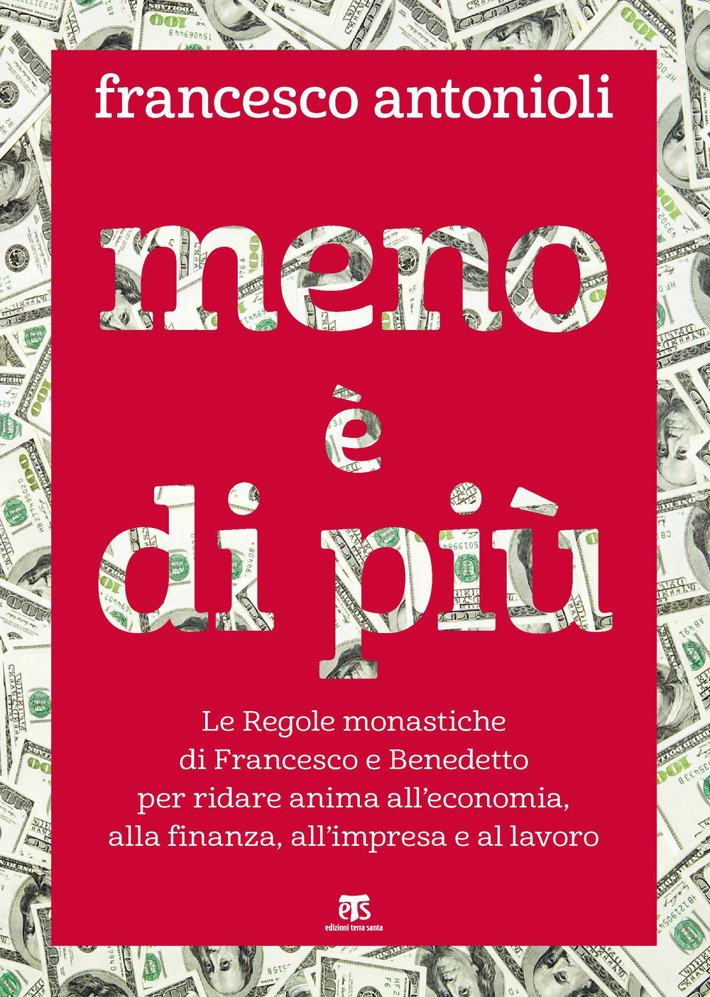 Meno è di più. Le Regole monastiche di Francesco e Benedetto per ridare anima all’economia, alla finanza, all’impresa e al lavoro