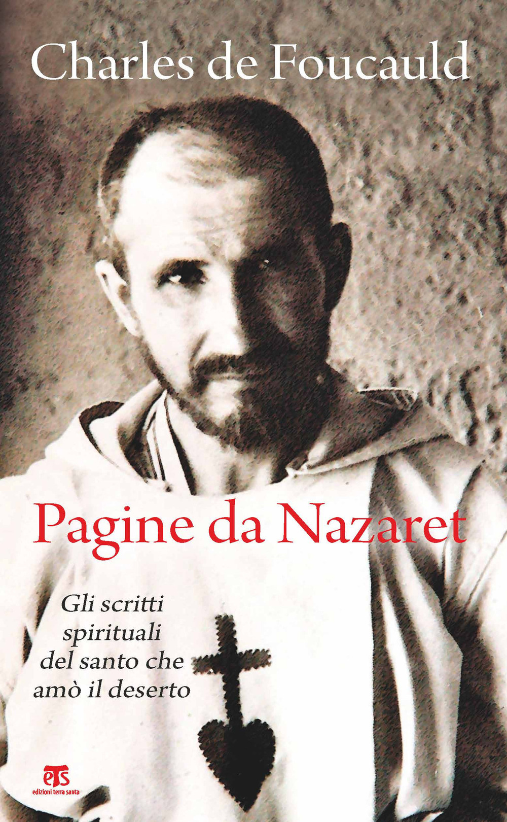 Pagine da Nazaret. Gli scritti spirituali del santo che amò il deserto