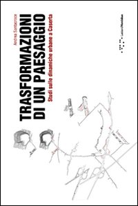 Trasformazioni di un paesaggio. Studi sulle dinamiche urbane a Caserta