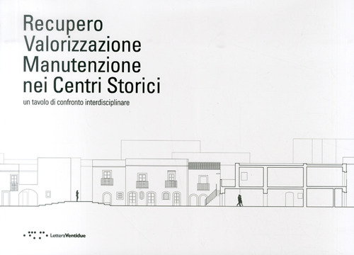 Recupero valorizzazione manutenzione nei centri storici. Un tavolo di confronto interdisciplinare. Ediz. italiana e inglese