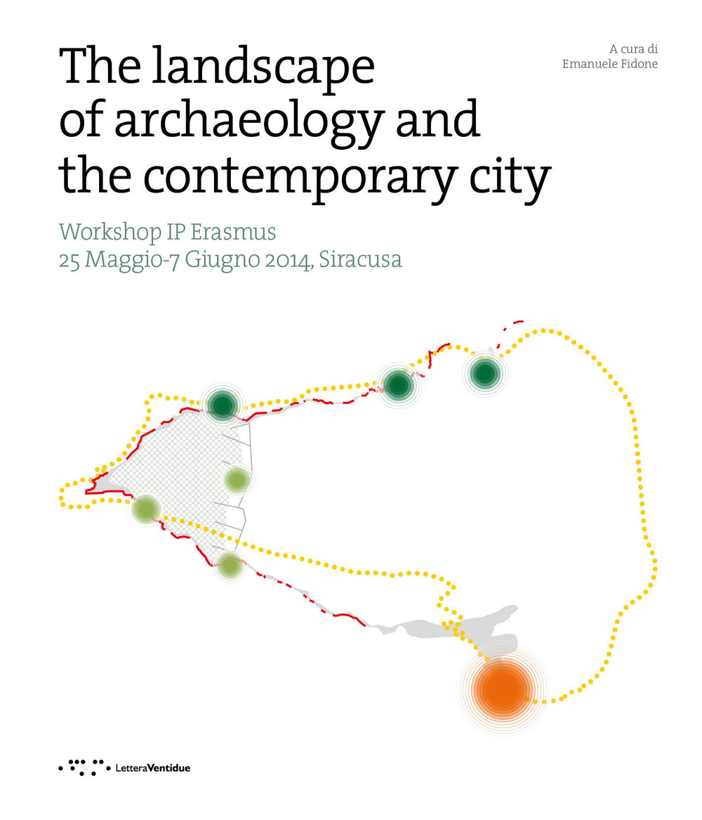 The landscape of archaeology and the contemporary city. Workshop IP Erasmus (Siracusa, 25 maggio-7 giugno 2014)