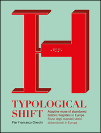 Typological shift. Adaptive reuse of abandoned historic hospitals in Europe-Riuso degli ospedali storici abbandonati in Europa