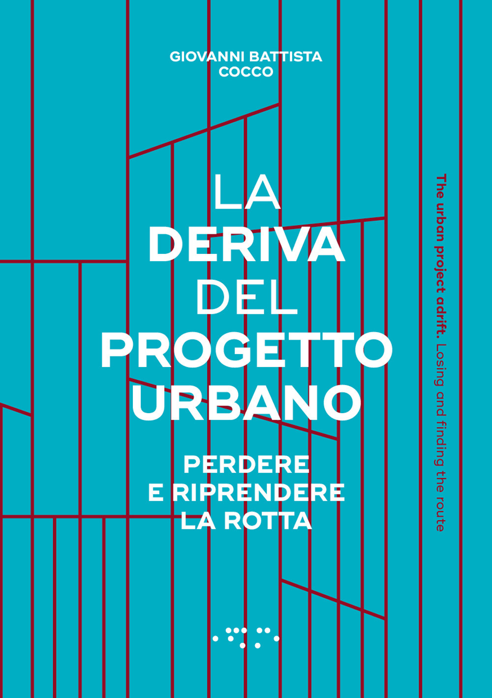 La deriva del progetto urbano. Perdere e riprendere la rotta. Ediz. italiana e inglese