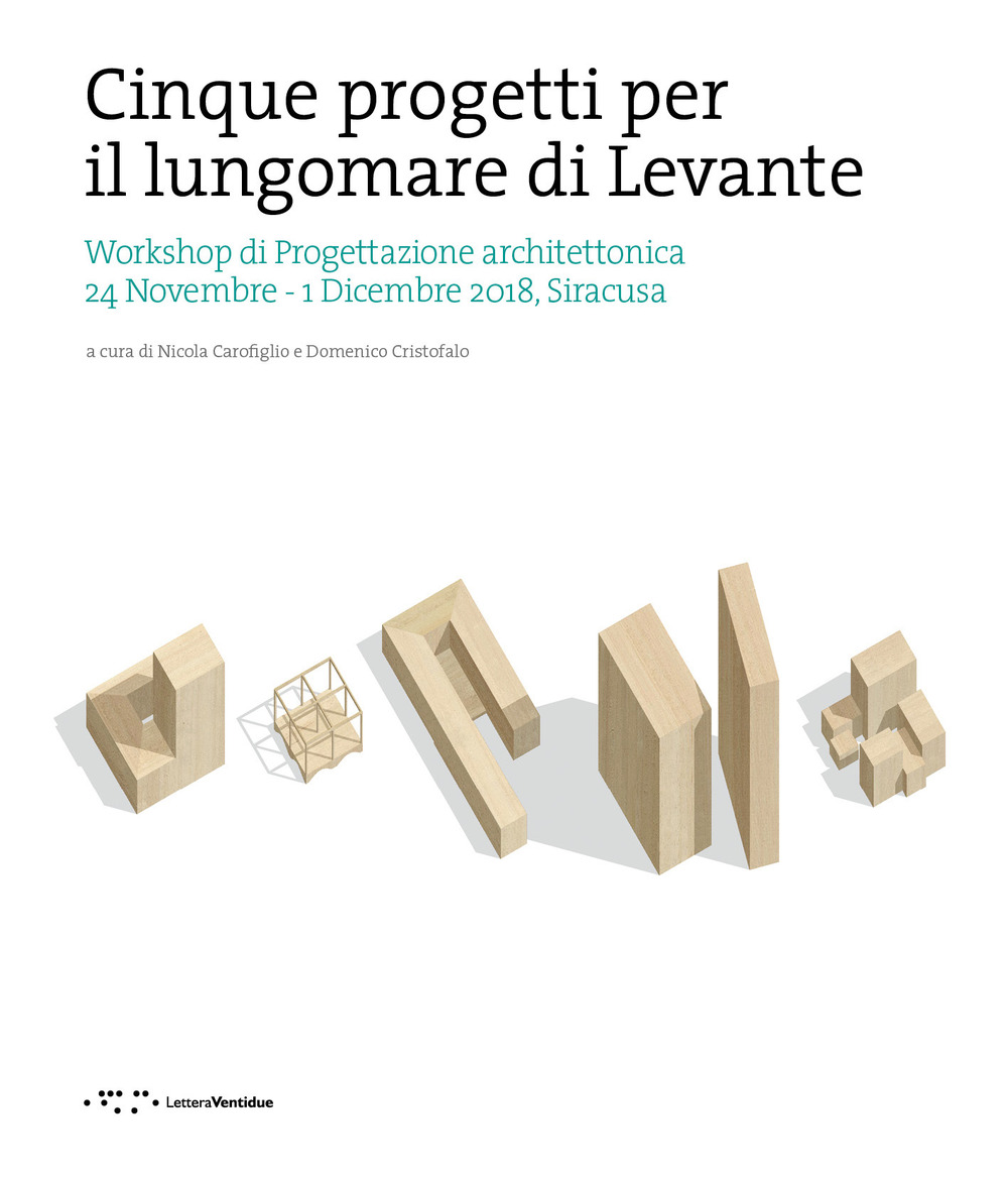 Cinque progetti per il lungomare di Levante. Workshop di progettazione architettonica (Siracusa, 24 Novembre-1 Dicembre 2018). Ediz. italiana e inglese