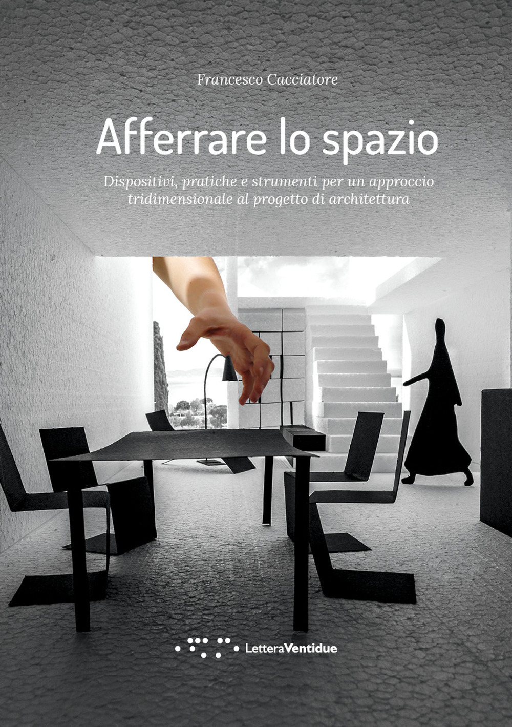 Afferrare lo spazio. Dispositivi, pratiche e strumenti per un approccio tridimensionale al progetto di architettura