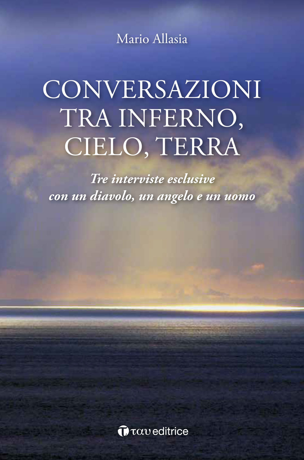 Conversazioni tra inferno, cielo e terra. Tre interviste esclusive con un diavolo, un angelo e un uomo