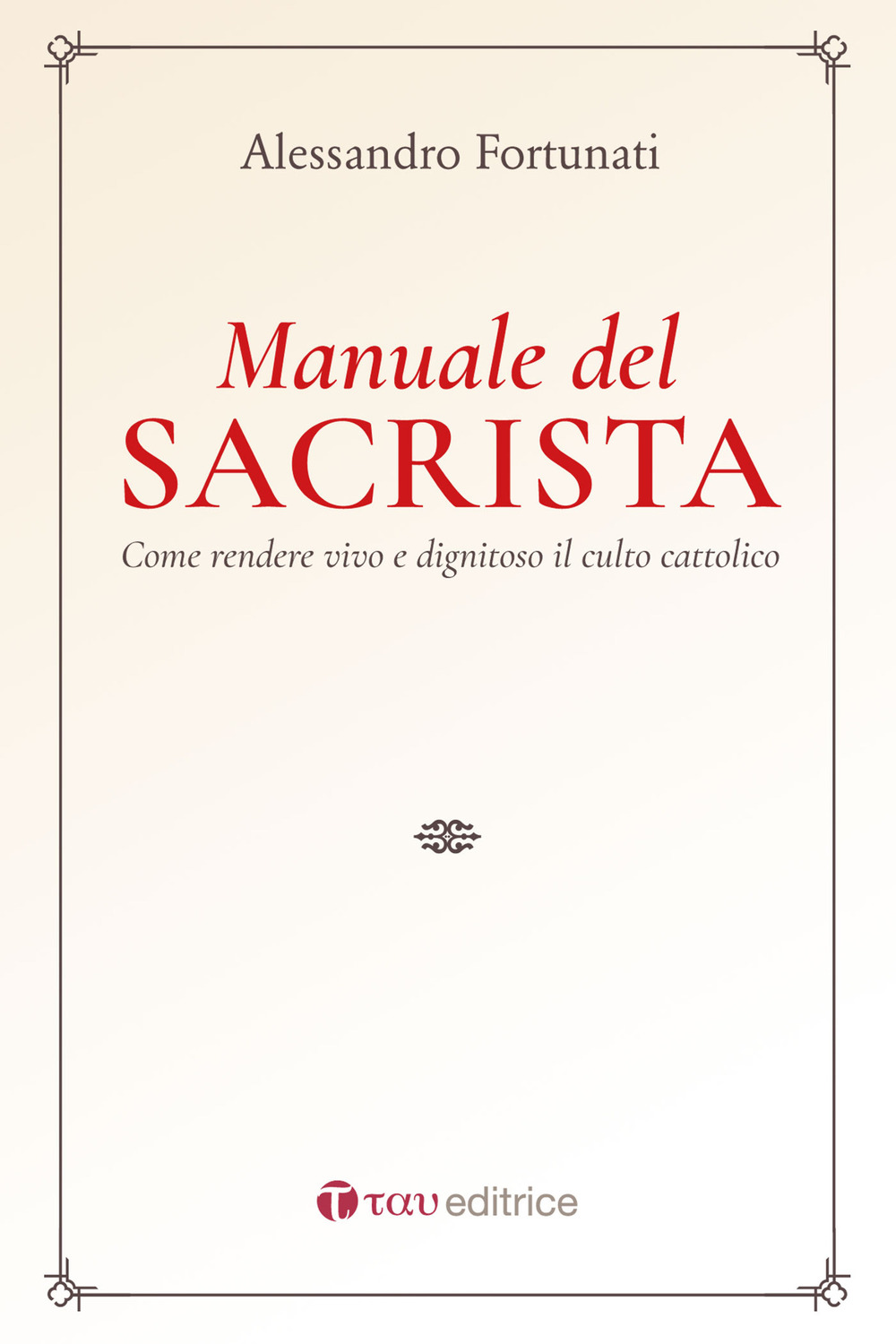 Il manuale del sacrista. Come rendere viva e dignitosa la liturgia della Chiesa