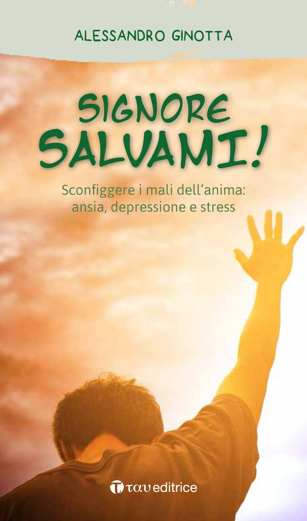 Signore, salvami! Sconfiggere i mali dell’anima: ansia, depressione e stress