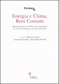 Energia e clima, beni comuni. Manuale pratico di efficienza e risparmio nel settore energetico per gli enti locali