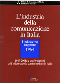 L'industria della comunicazione in Italia. 11° rapporto IEM. 1987-2008: le trasformazioni dell'industria della comunicazione in Italia