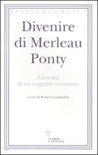 Divenire di Merleau Ponty. Filosofia di un soggetto incarnato