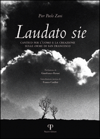 Laudato sie. Cantico per l'uomo e la creazione sulle orme di san Francesco
