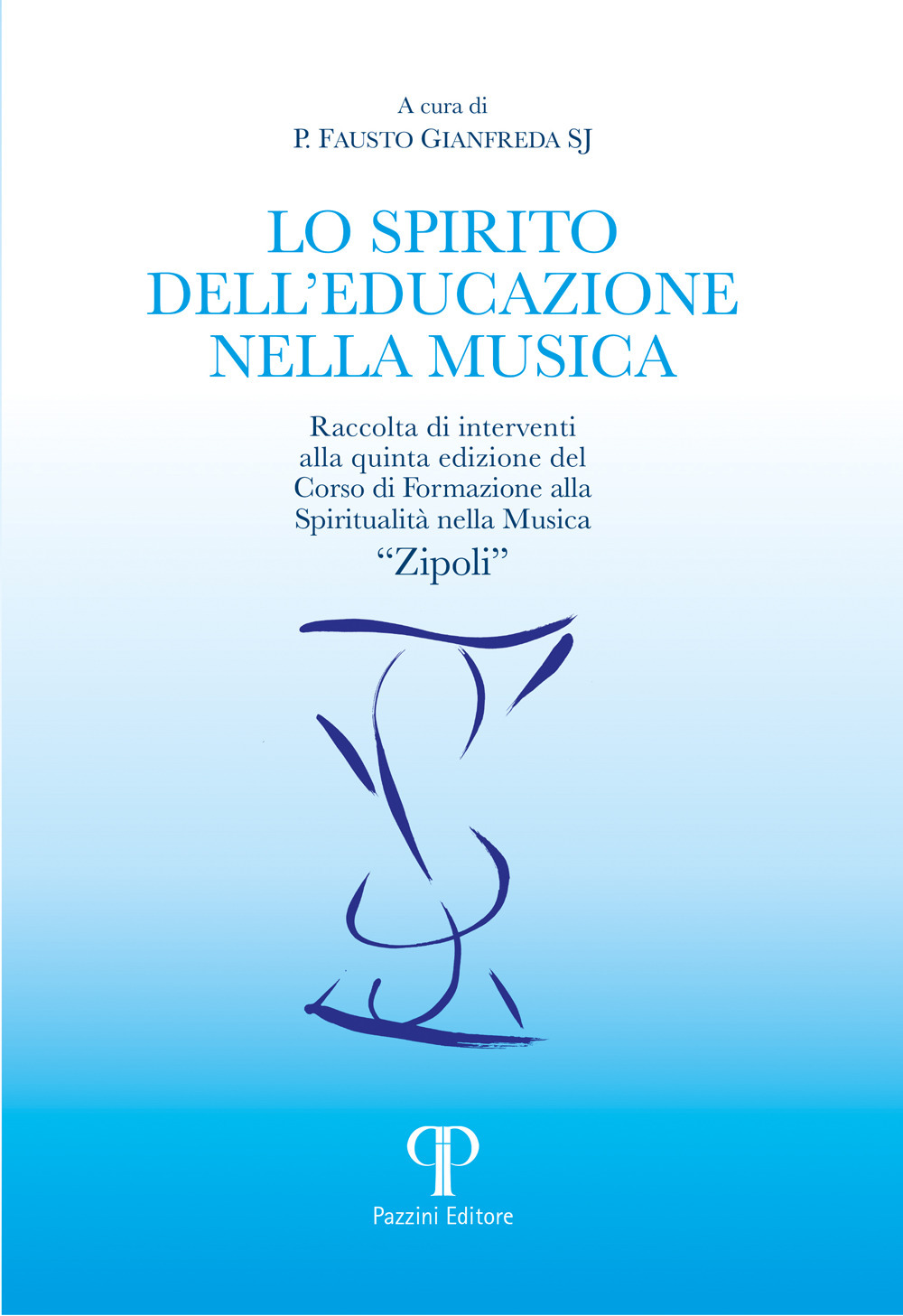 Lo spirito dell'educazione nella musica. Raccolta di interventi alla quinta edizione del Corso di Formazione alla Spiritualità nella Musica «Zipoli»