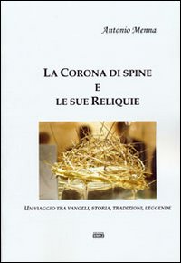 La corona di spine e le sue reliquie. Un viaggio tra vangeli, storia, tradizioni, leggende