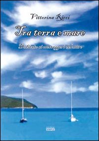 Tra terra e mare. Dedicato ai messaggeri del mare