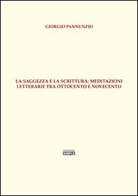 La saggezza e la scrittura. Meditazioni letterarie tra Ottocento e Novecento