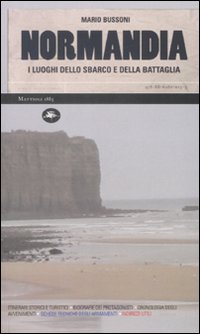 Normandia. I luoghi dello sbarco e della battaglia