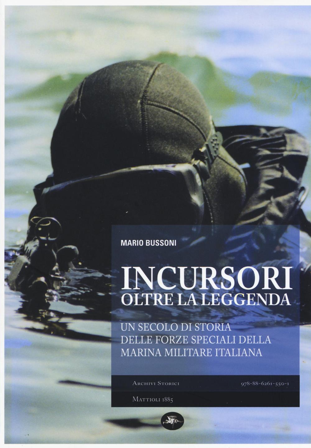Incursori, oltre la leggenda. Un secolo di storia delle forze speciali della Marina Militare italiana