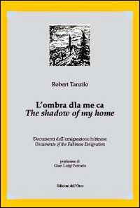 L'ombra dla me ca. Documenti dell'emigrazione fubinese-The shadow of my home. Documents of the fubinese emigration