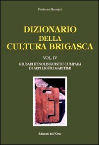 Dizionario della cultura brigasca. Vol. 4: Glusari etnolinguistic cumparà di Arpi Liguri Maritimi