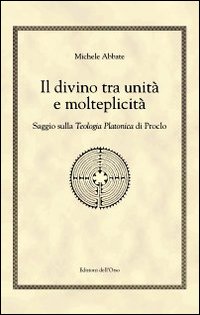 Il divino tra unità e molteplicità. Saggio sulla teologia platonica di Proclo