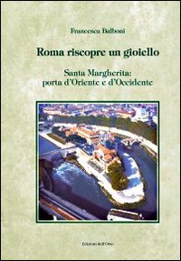 Roma riscopre un gioiello. Santa Margherita, porta d'Oriente e d'Occidente