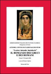 Atti del convegno nazionale di studi «Lector, intende, laetaberis». Il romanzo dei greci e dei romani