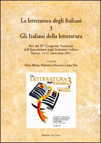 La letteratura degli italiani. Vol. 3: Gli italiani della letteratura. Atti del 15° Congresso nazionale dell'ADI (Torino, 14-17 settembre 2011)