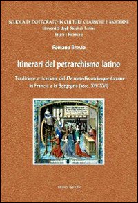 Itinerari del petrarchismo latino. Tradizione e ricezione del «De remeiis utriusque fortune» in Francia e in Borgogna (secc. XIV-XVI)