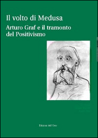 Il volto di Medusa. Arturo Graf e il tramonto del positivismo