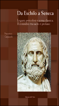 Da Eschilo a Seneca. Legami pericolosi e scena classica. Il connubio tra sacro e profano. Testo italiano, latino e greco