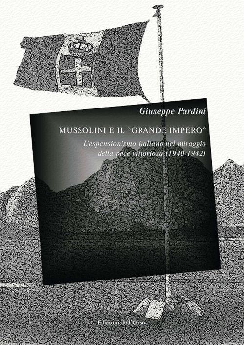 Mussolini e il «grande impero». L'espansionismo italiano nel miraggio della pace vittoriosa (1940-1942)
