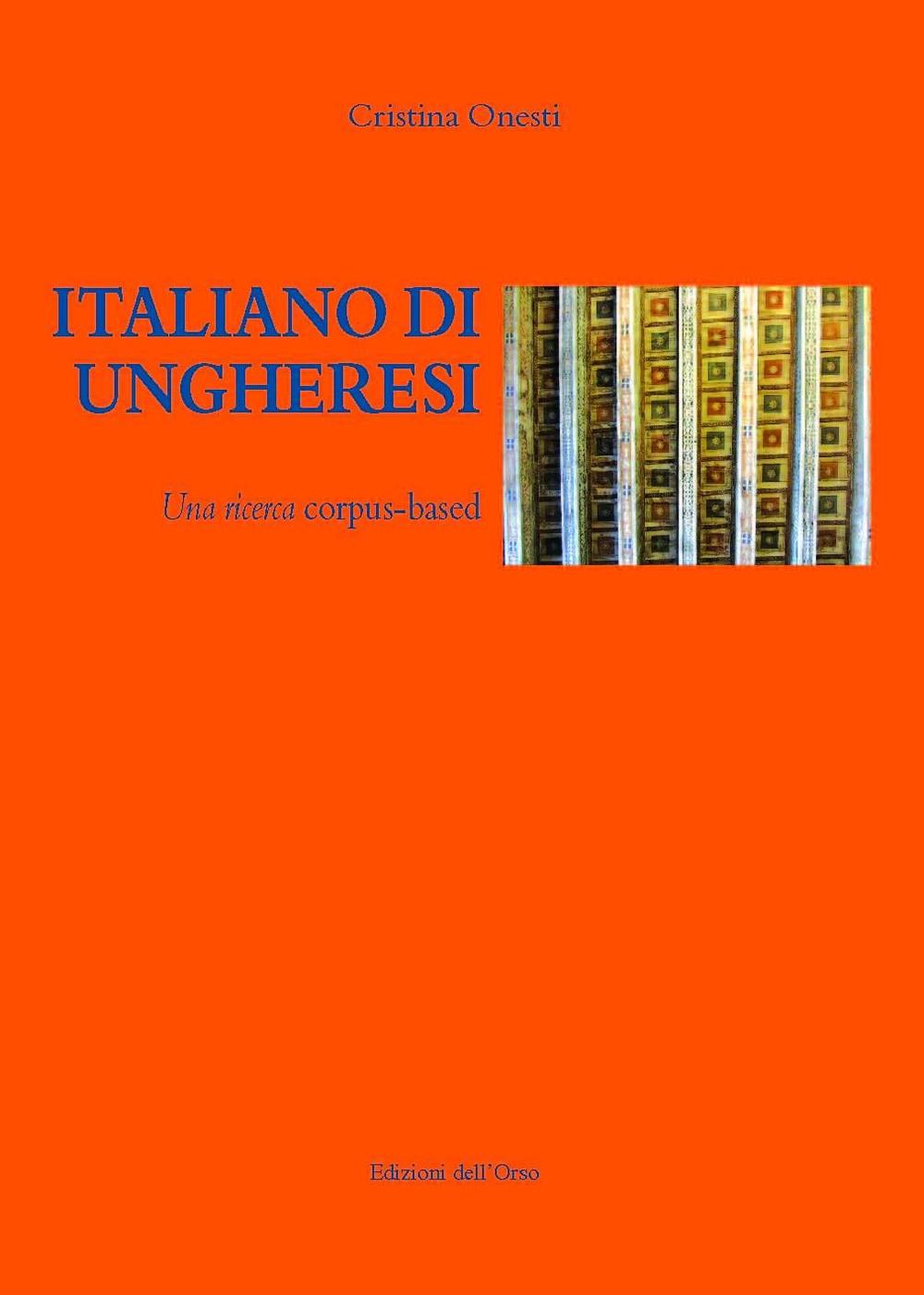 Italiano di ungheresi. Una ricerca corpus-based. Ediz. italiana e ungherese
