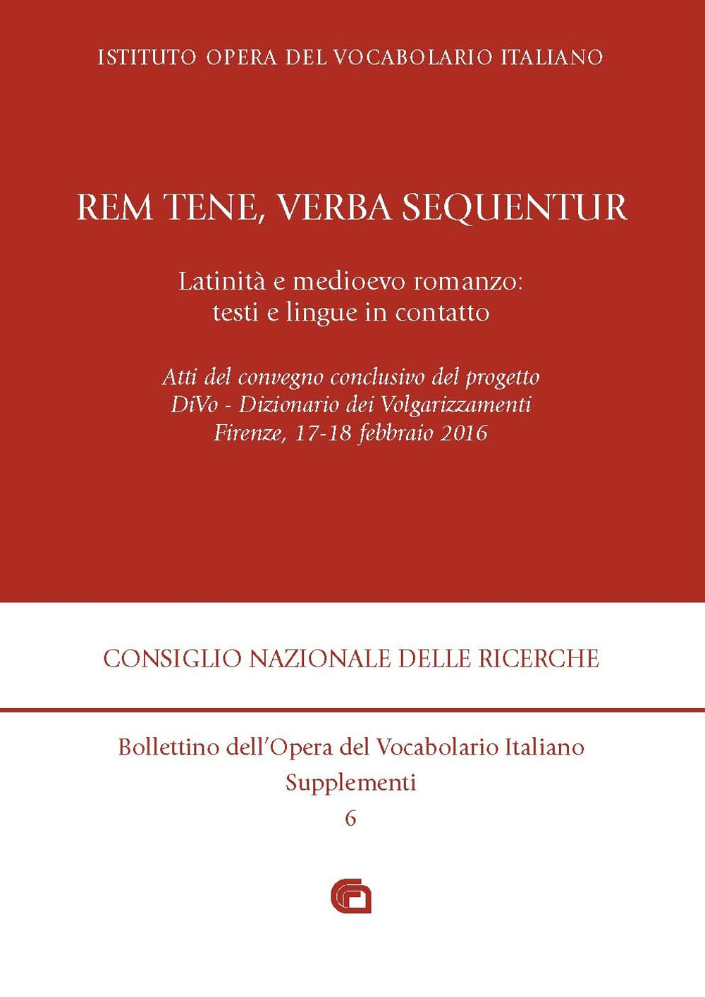 «Rem tene, verba sequentur». Latinità e medioevo romanzo: testi e lingue in contatto. Atti del convegno (Firenze, 17-18 febbraio 2016)