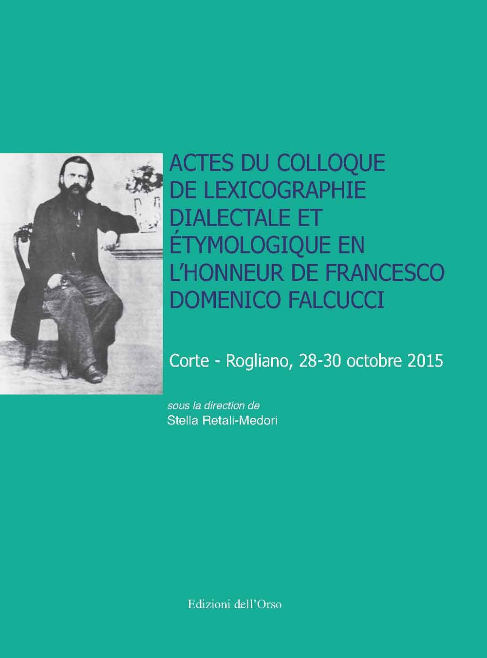 Actes du Colloque de lexicographie dialectale et étymologique en l'honneur de Francesco Domenico Falcucci (Corte-Rogliano, 28-30 octobre 2015)