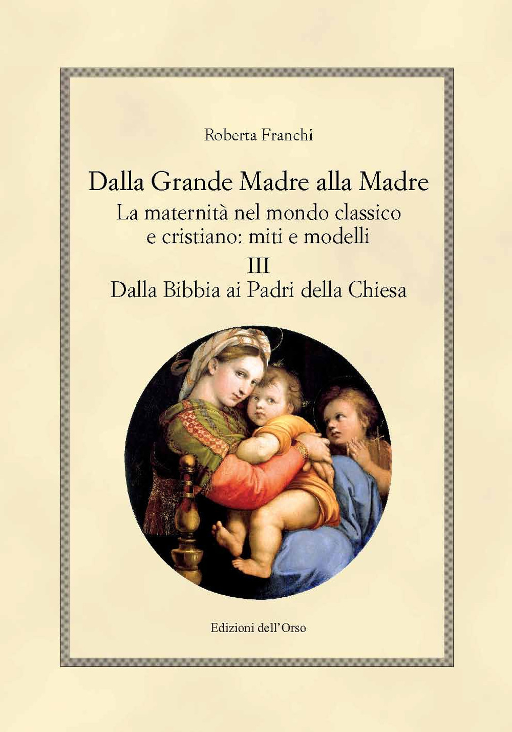 Dalla grande madre alla madre. La maternità nel mondo classico e cristiano: miti e modelli. Vol. 3: Dalla Bibbia ai padri della Chiesa