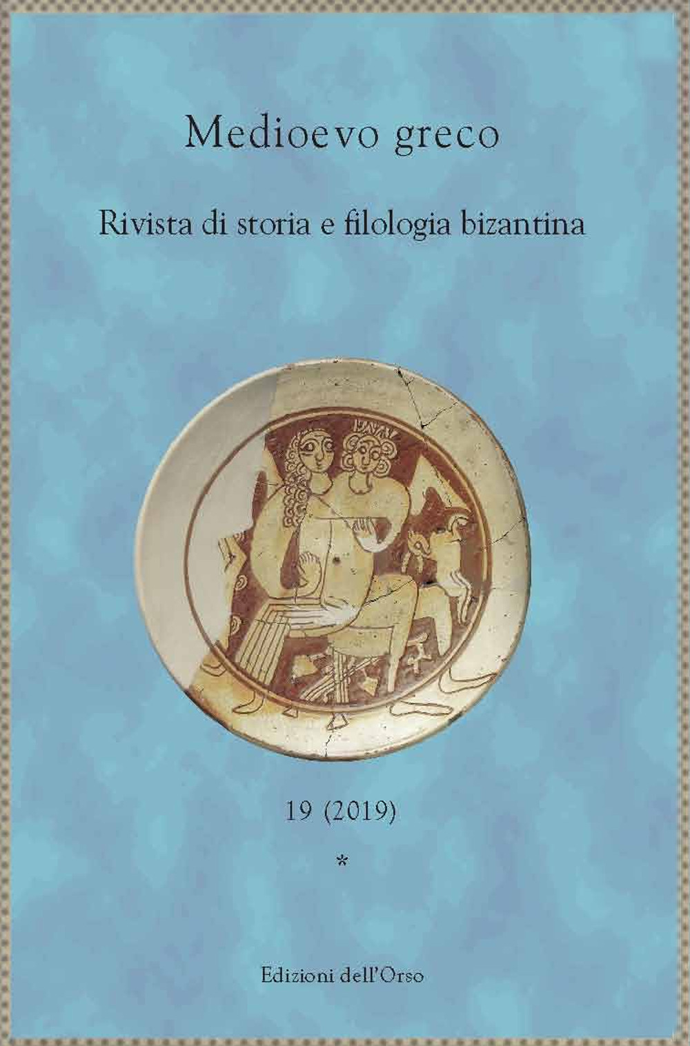 Medioevo greco. Rivista di storia e filologia bizantina. Vol. 19