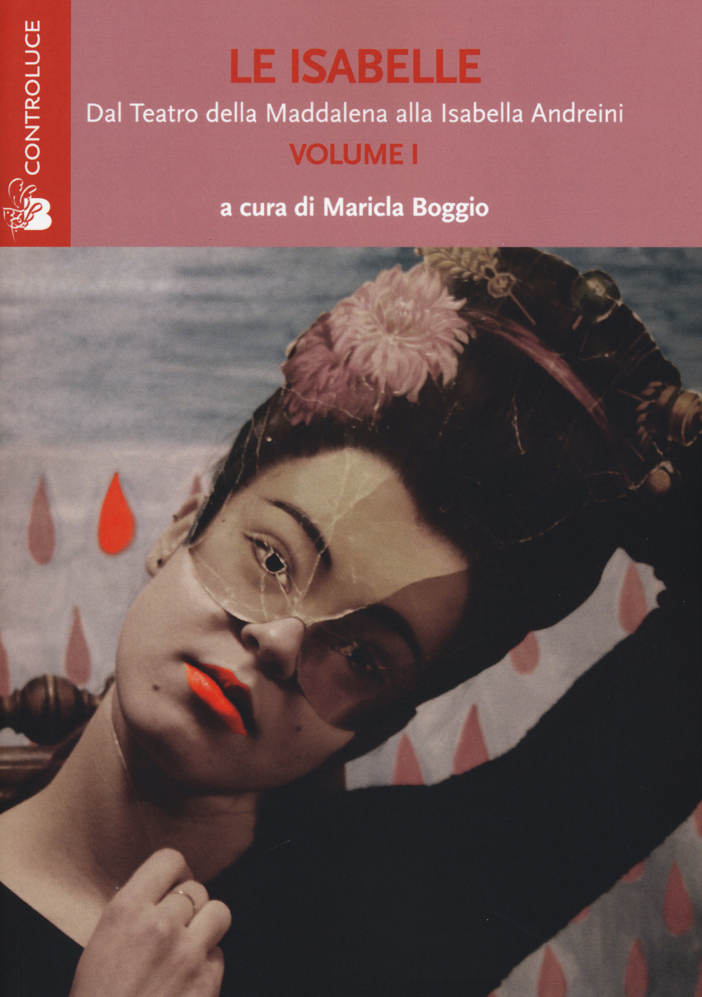 Le Isabelle. Dal Teatro della Maddalena alla Isabella Andreini. Vol. 1