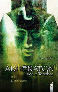 Akhenaton. Luce e tenebra. Vol. 1: L'iniziazione