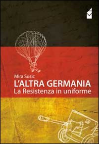 L'altra Germania. La resistenza in uniforme